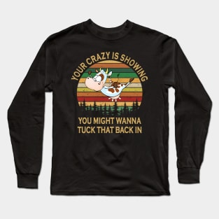 Your Crazy Is Showing You Might Wanna Tuck That Back In Funny Cow Long Sleeve T-Shirt